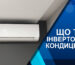 Що таке інверторний кондиціонер. Переваги інверторних моделей